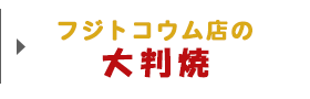 フジトコウム店の大判焼